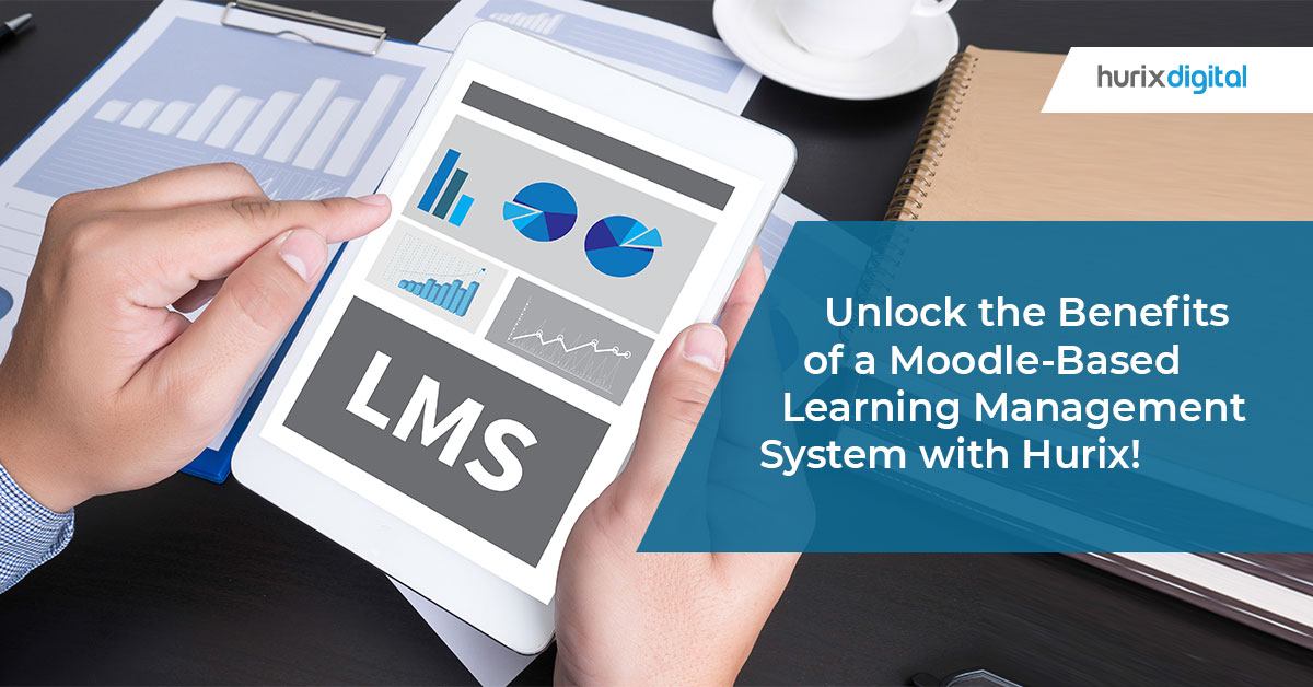 Unlock the benefits of a moodle based learning management system with Hurix