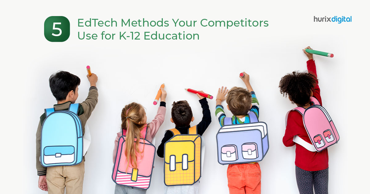 5 EdTech Methods Your Competitors Use for K-12 Education