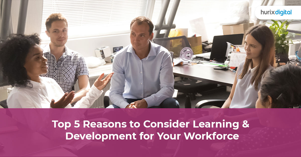 Top 5 Reasons to Consider Learning and Development for Your Workforce