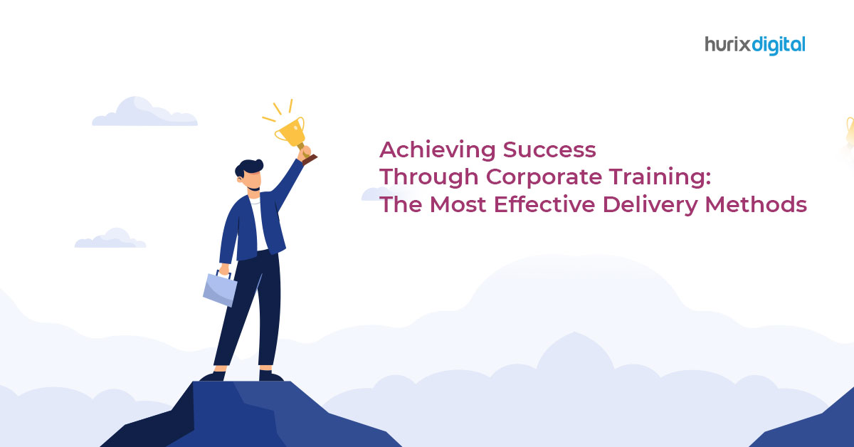 Achieving Success Through Corporate Training: The Most Effective Delivery Methods