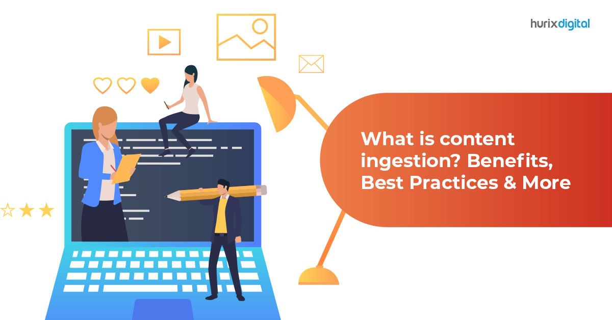 What is Content Ingestion? Benefits, Best Practices, and More