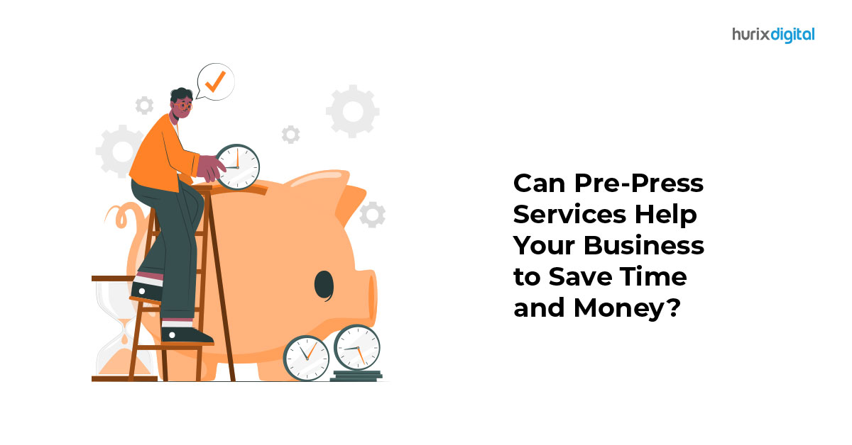 Can Pre-Press Services Help Your Business To Save Time And Money