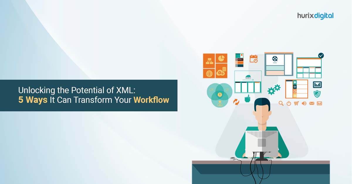 Unlocking the Potential of XML: 5 Ways It Can Transform Your Workflow
