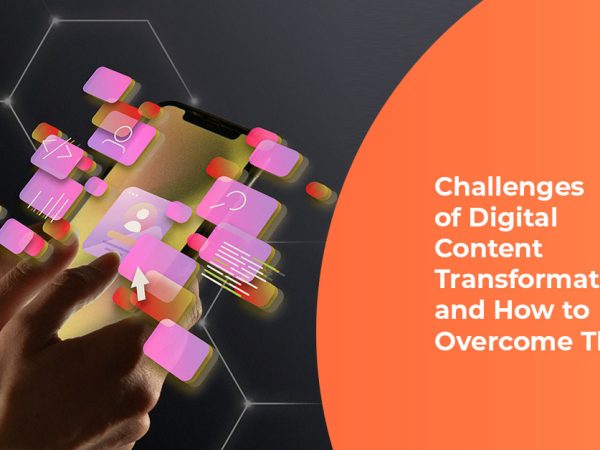 Challenges of Digital Content Transformation and How to Overcome Them