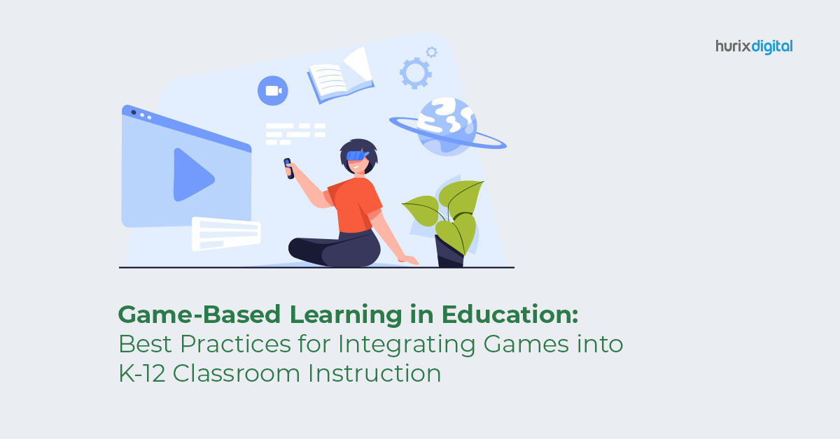 Game-Based Learning in Education: Best Practices for Integrating Games into K-12 Classroom Instruction