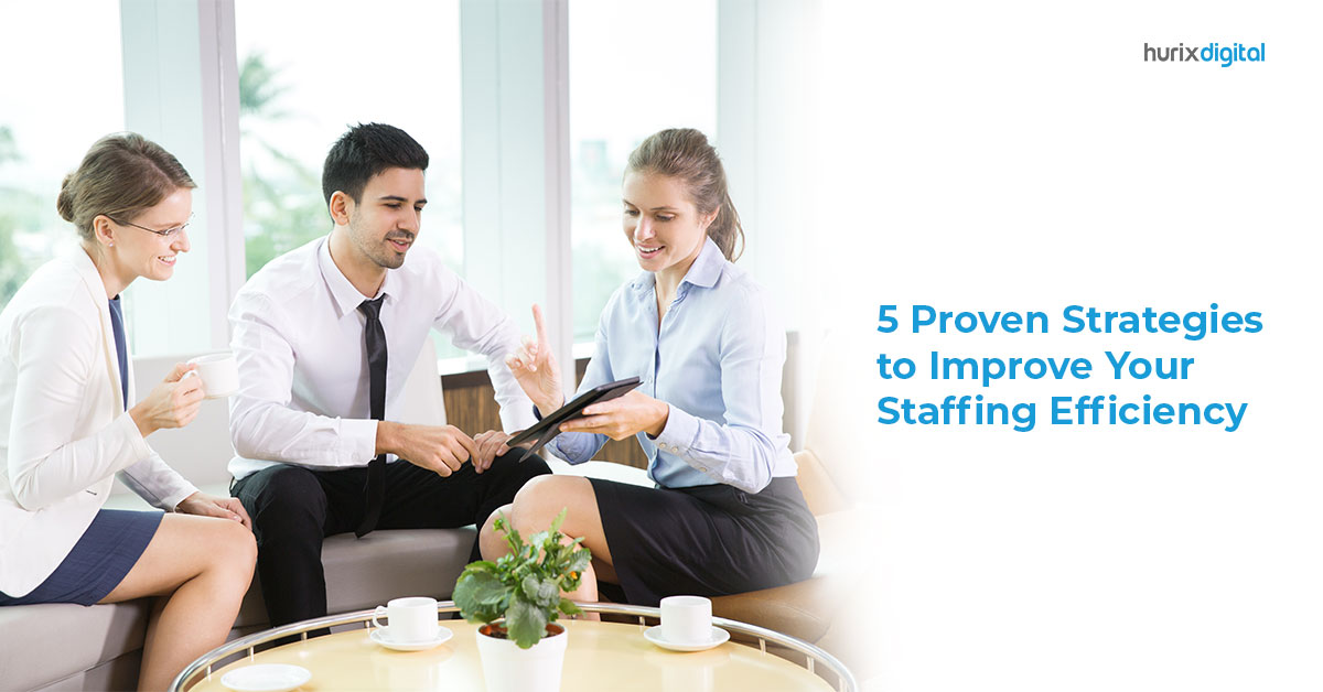 5 Proven Strategies to Improve Your Staffing Efficiency