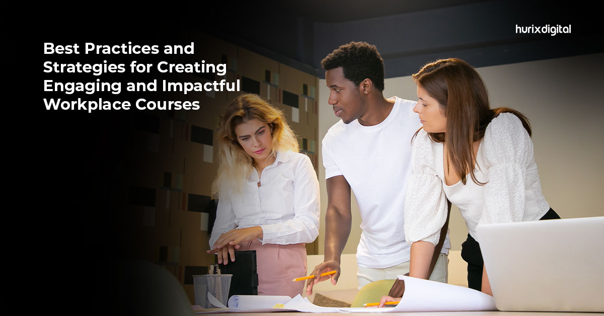 Best Practices and Strategies for Creating Engaging and Impactful Workplace Courses