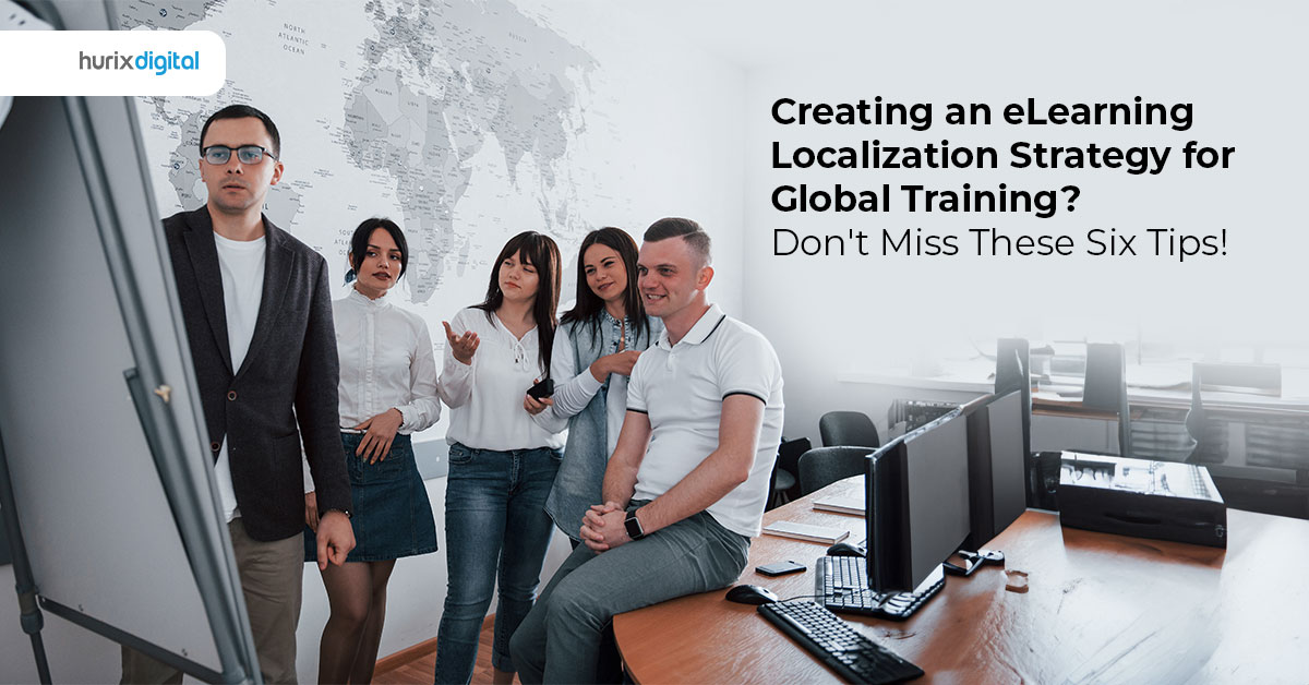 Creating an eLearning Localization Strategy for Global Training? Don’t Miss These Six Tips!