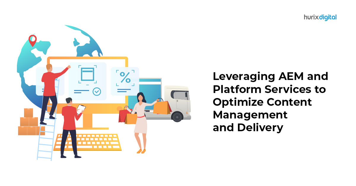 Leveraging AEM and Platform Services to Optimize Content Management and Delivery