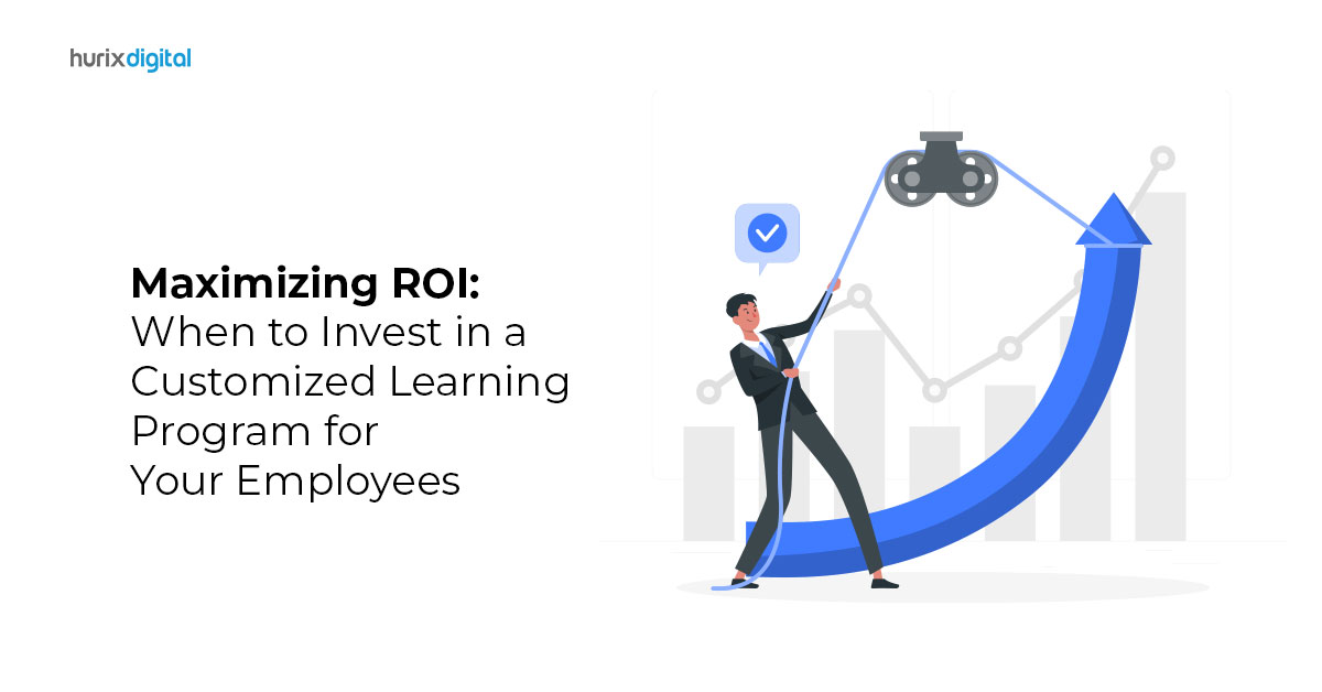 Maximizing ROI: When to Invest in a Customized Learning Program for Your Employees