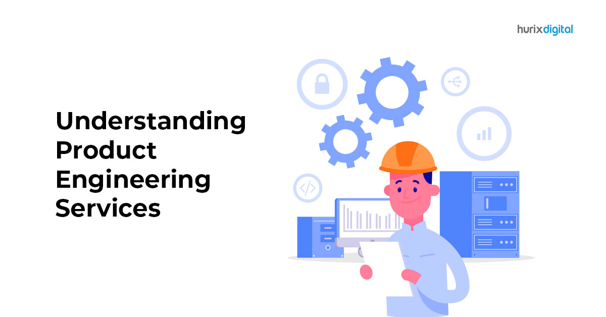 A Comprehensive Guide on Understanding Product Engineering Services