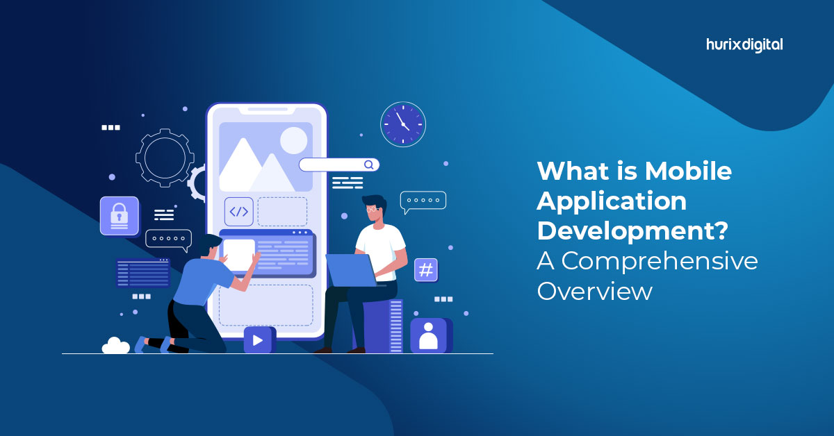 What is Mobile Application Development? A Comprehensive Overview
