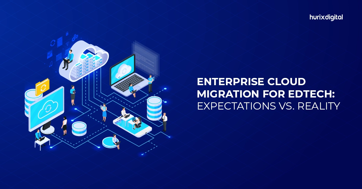 Enterprise Cloud Migration for Edtech: Expectations vs. Reality