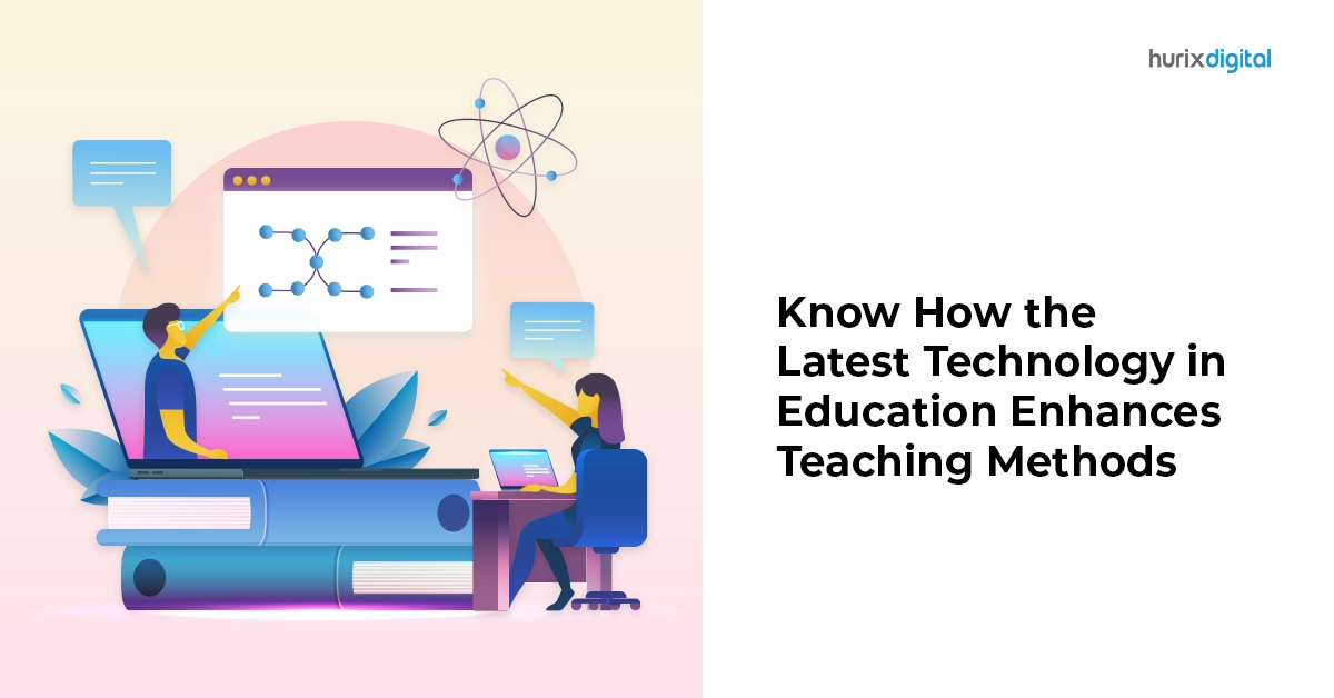Know How the Latest Technology in Education Enhances Teaching Methods