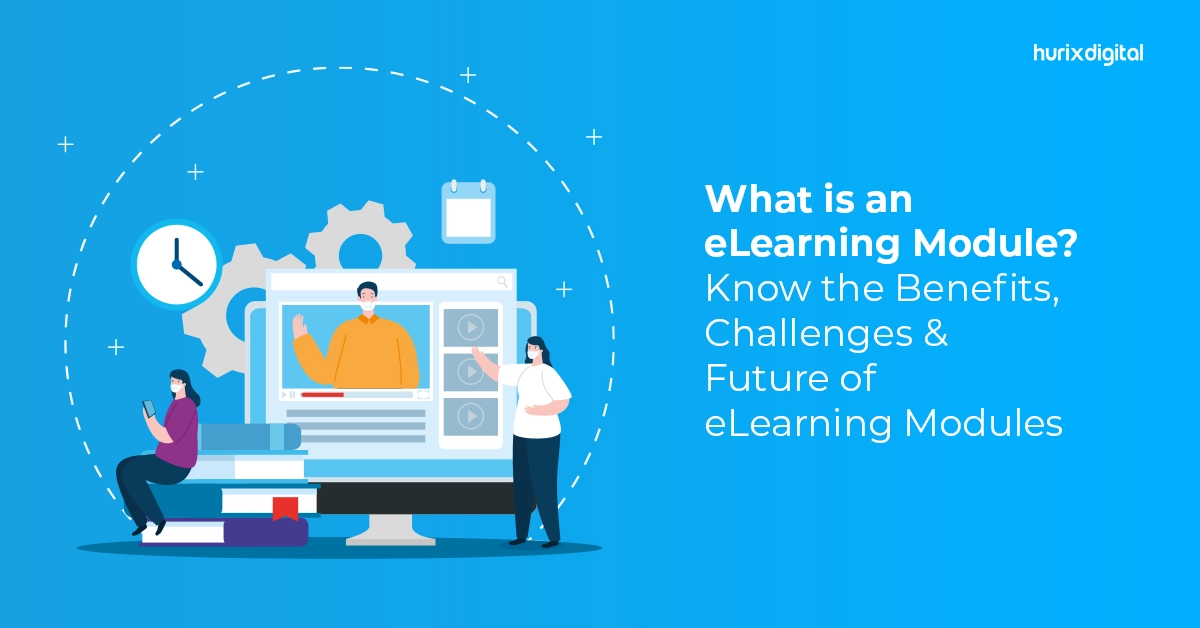 What is an eLearning Module? Know the Benefits, Challenges & Future of eLearning Modules