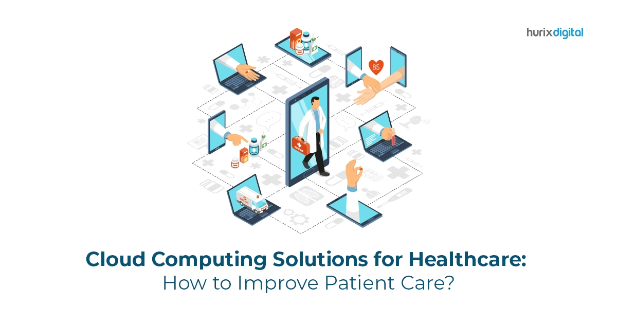 Cloud Computing Solutions for Healthcare: How to Improve Patient Care?