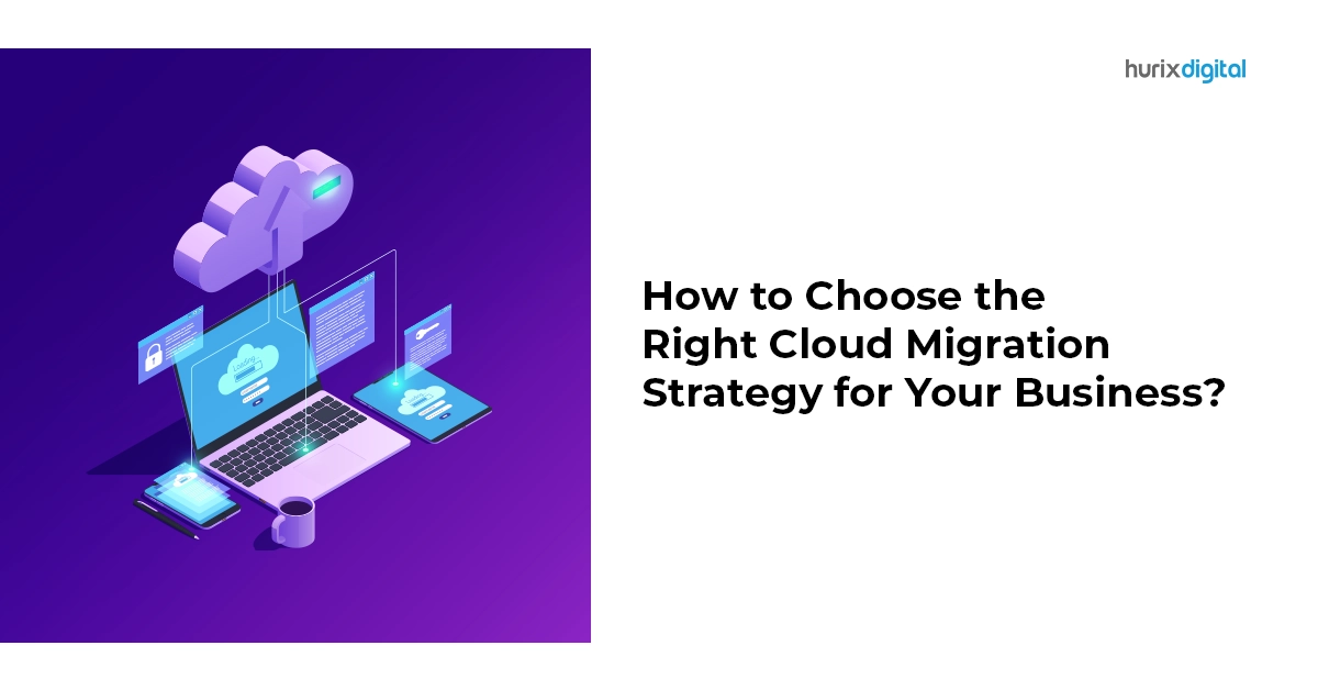 How to Choose the Right Cloud Migration Strategy for Your Business?