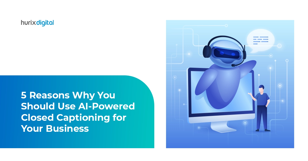 5 Reasons Why You Should Use AI-Powered Closed Captioning for Your Business