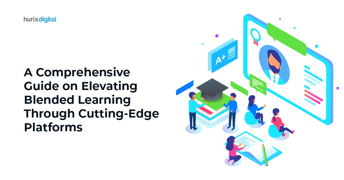 A Comprehensive Guide on Elevating Blended Learning Through Cutting-Edge Platforms