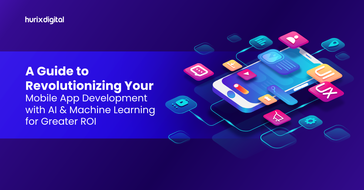 A Guide to Revolutionizing Your Mobile App Development with AI & Machine Learning for Greater ROI