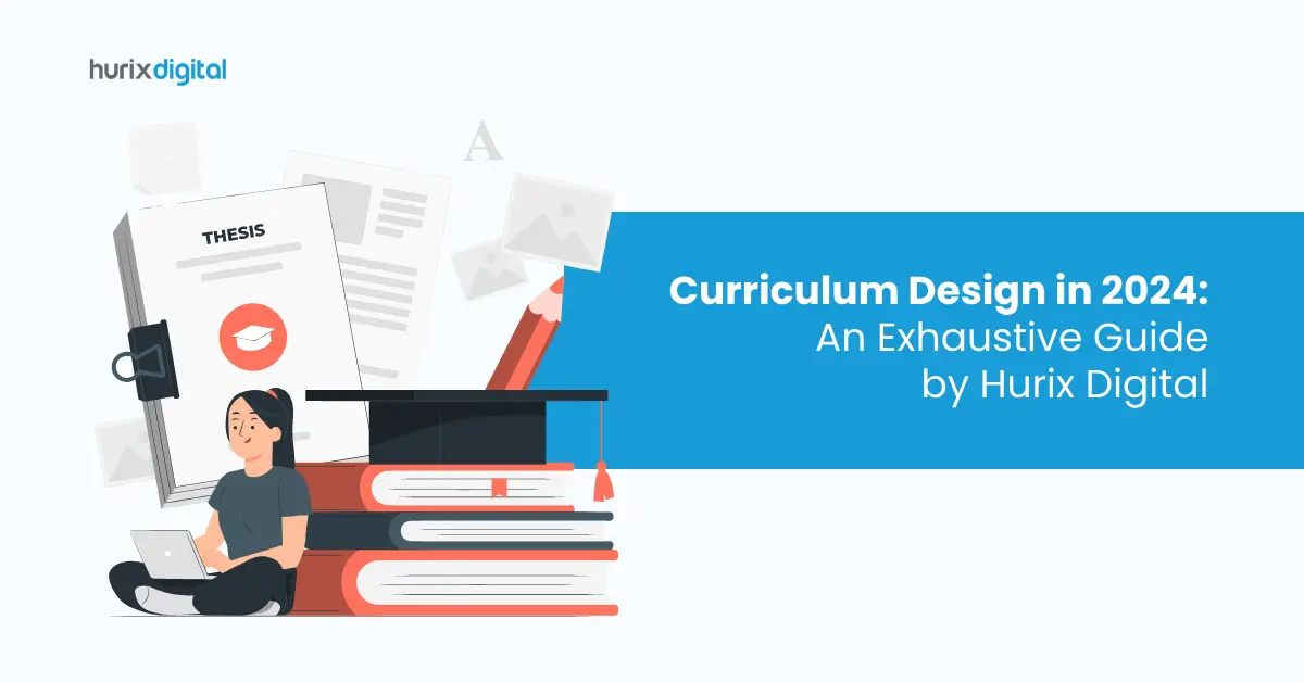 Curriculum Design in 2024: An Exhaustive Guide by Hurix Digital