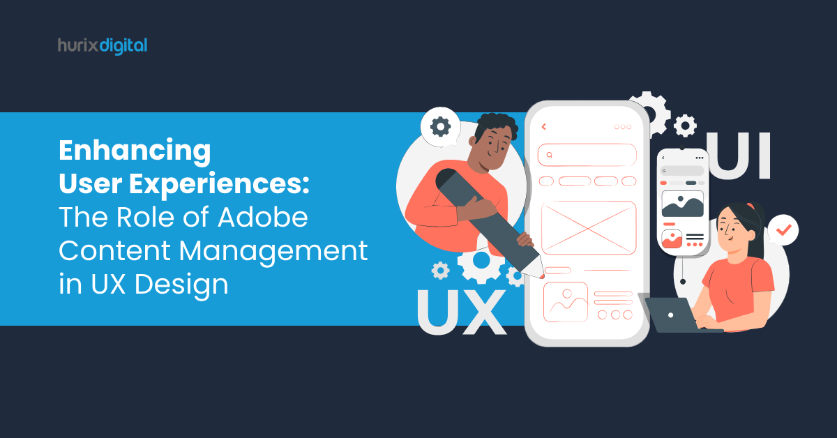 Enhancing User Experiences: The Role of Adobe Content Management in UX Design