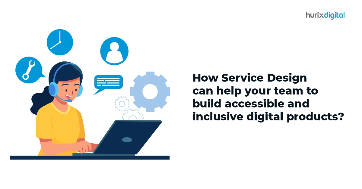 How Service Design Can Help Your Team to Build Accessible and Inclusive Digital Products?