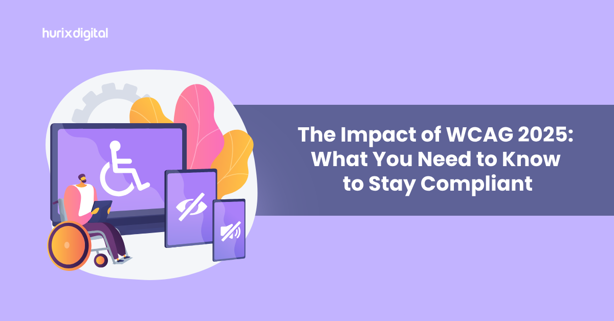 The Impact of WCAG 2025: What You Need to Know to Stay Compliant