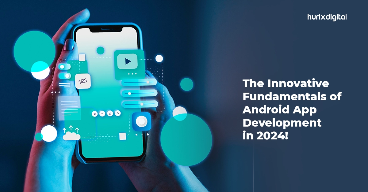 The Innovative Fundamentals of Android App Development in 2024!