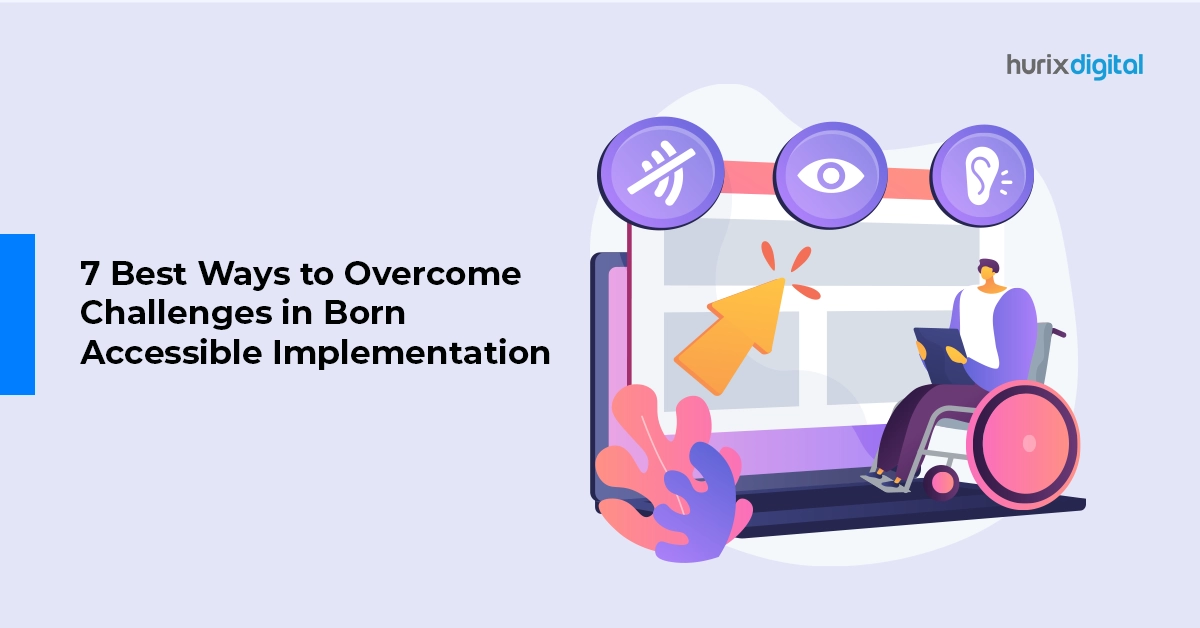 7 Best Ways to Overcome Challenges in Born Accessible Implementation