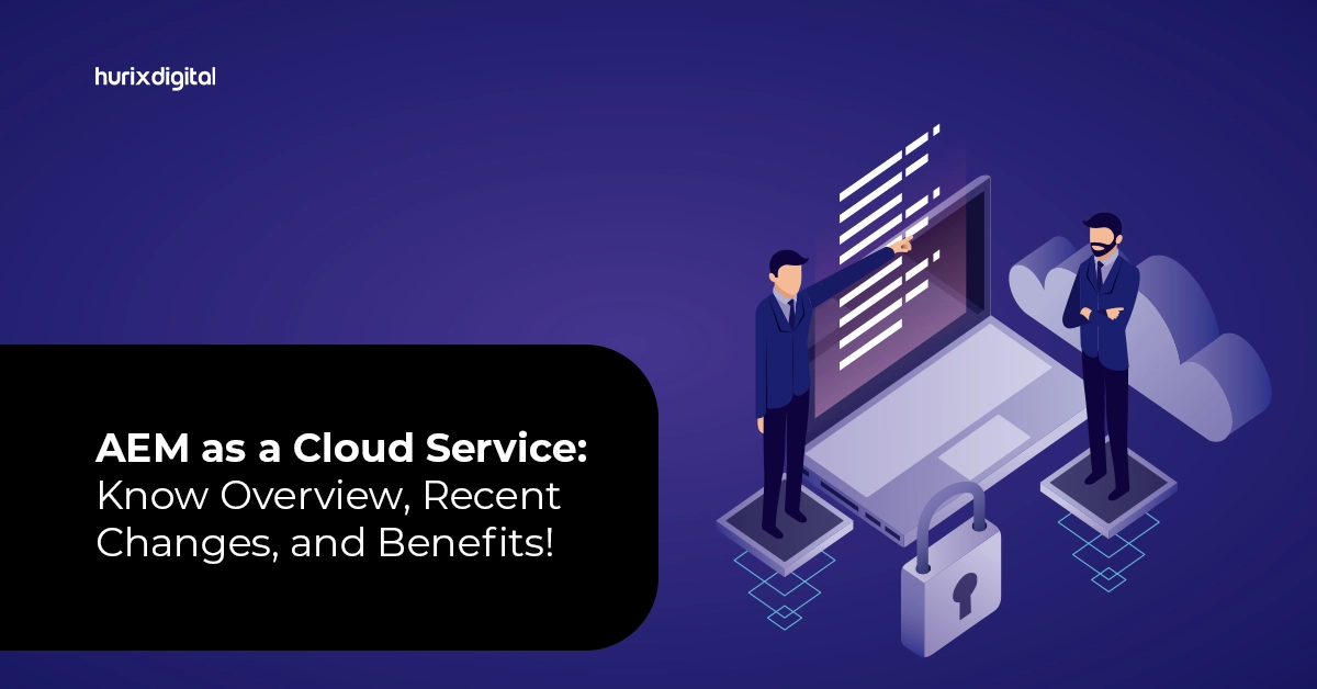 AEM as a Cloud Service: Know Overview, Recent Changes, and Benefits!