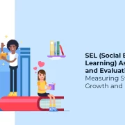 SEL (Social Emotional Learning) Assessment and Evaluation: Measuring Student Growth and Development
