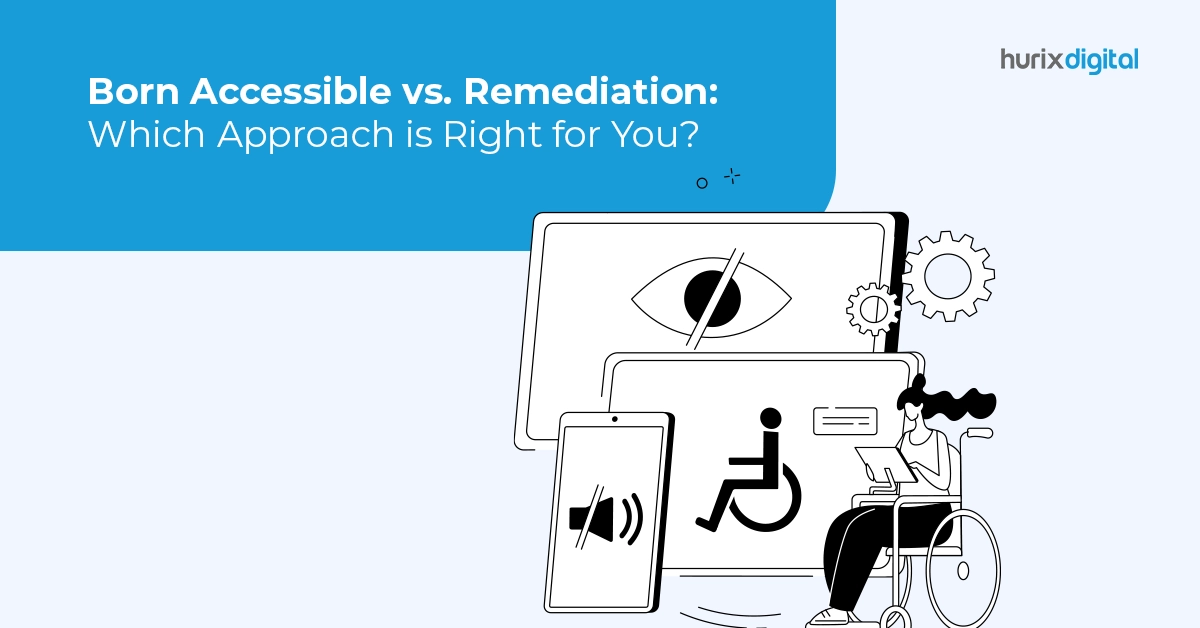Born Accessible vs. Remediation: Which Approach is Right for You?
