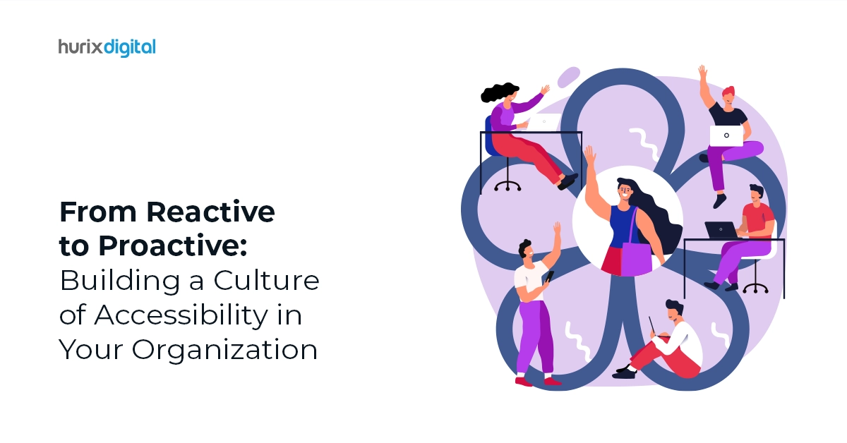 From Reactive to Proactive: Building a Culture of Accessibility in Your Organization