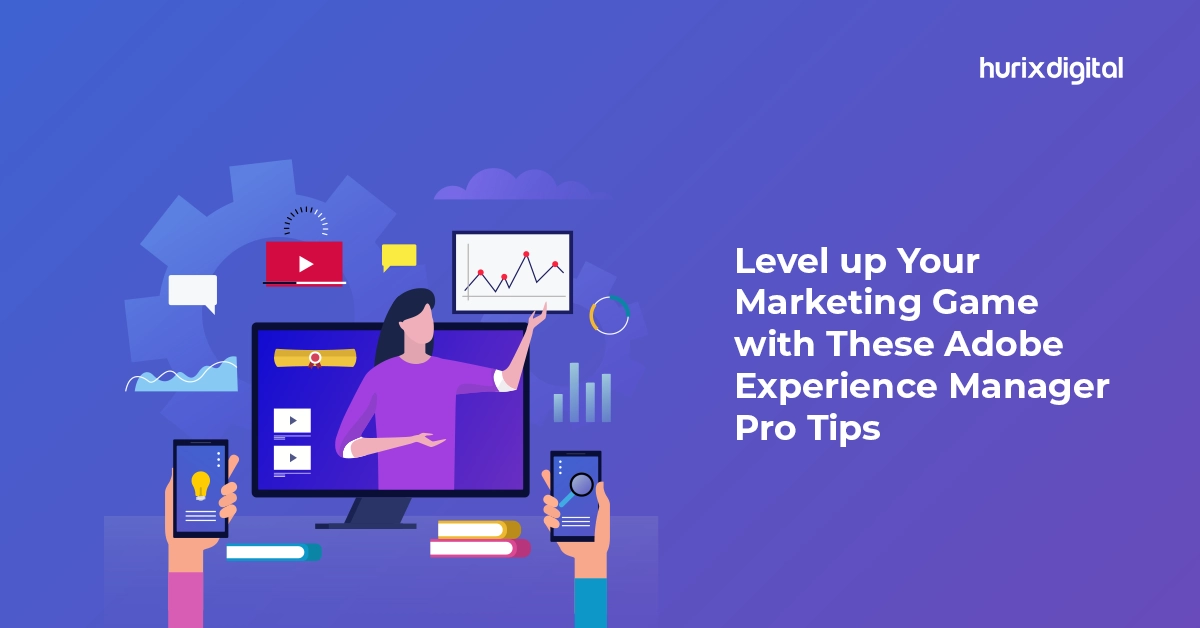 Level up Your Marketing Game with These Adobe Experience Manager Pro Tips