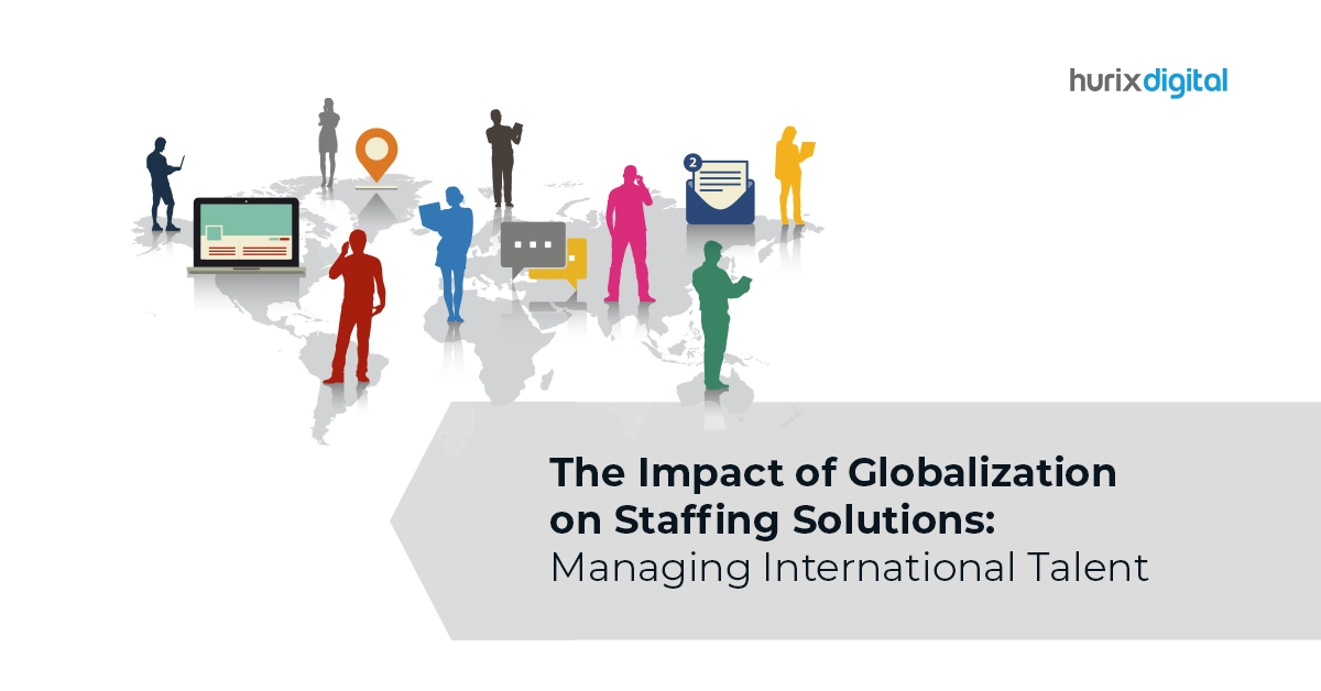 The Impact of Globalization on Staffing Solutions: Managing International Talent