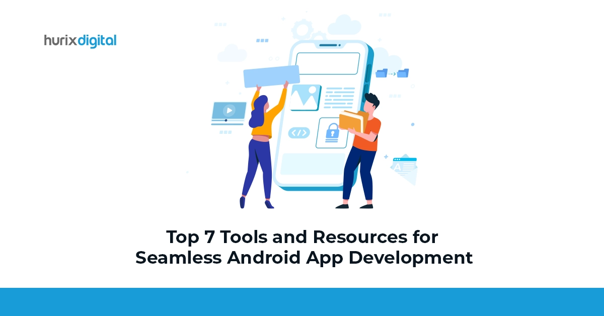 Top 7 Tools and Resources for Seamless Android App Development
