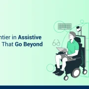 The Next Frontier in Assistive Technologies That Go Beyond Accessibility
