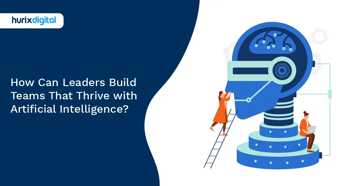 How Can Leaders Build Teams That Thrive with Artificial Intelligence?