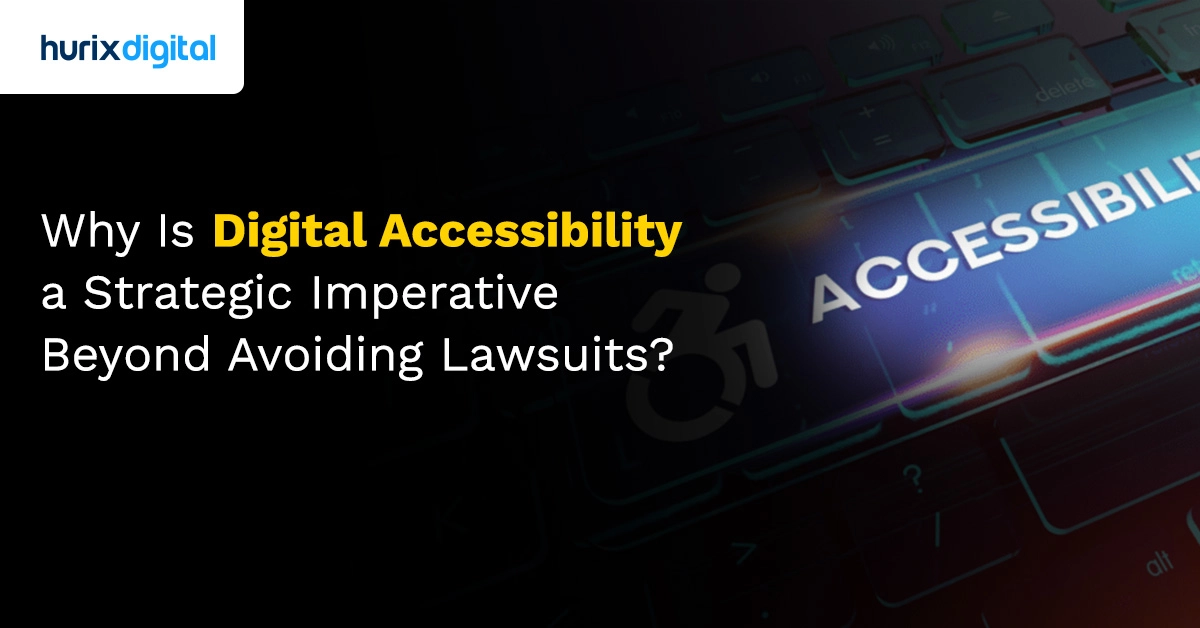 Why Is Digital Accessibility a Strategic Imperative Beyond Avoiding Lawsuits?