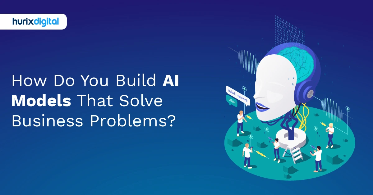 How Do You Build AI Models That Solve Business Problems?
