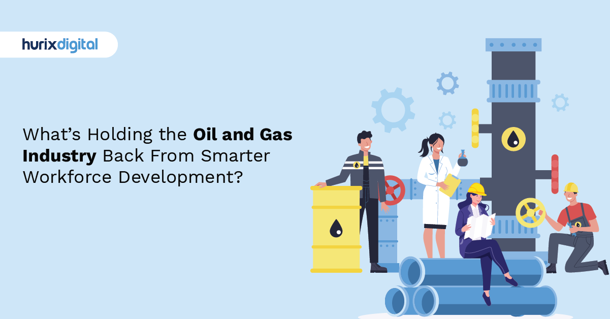What’s Holding the Oil and Gas Industry Back From Smarter Workforce Development?