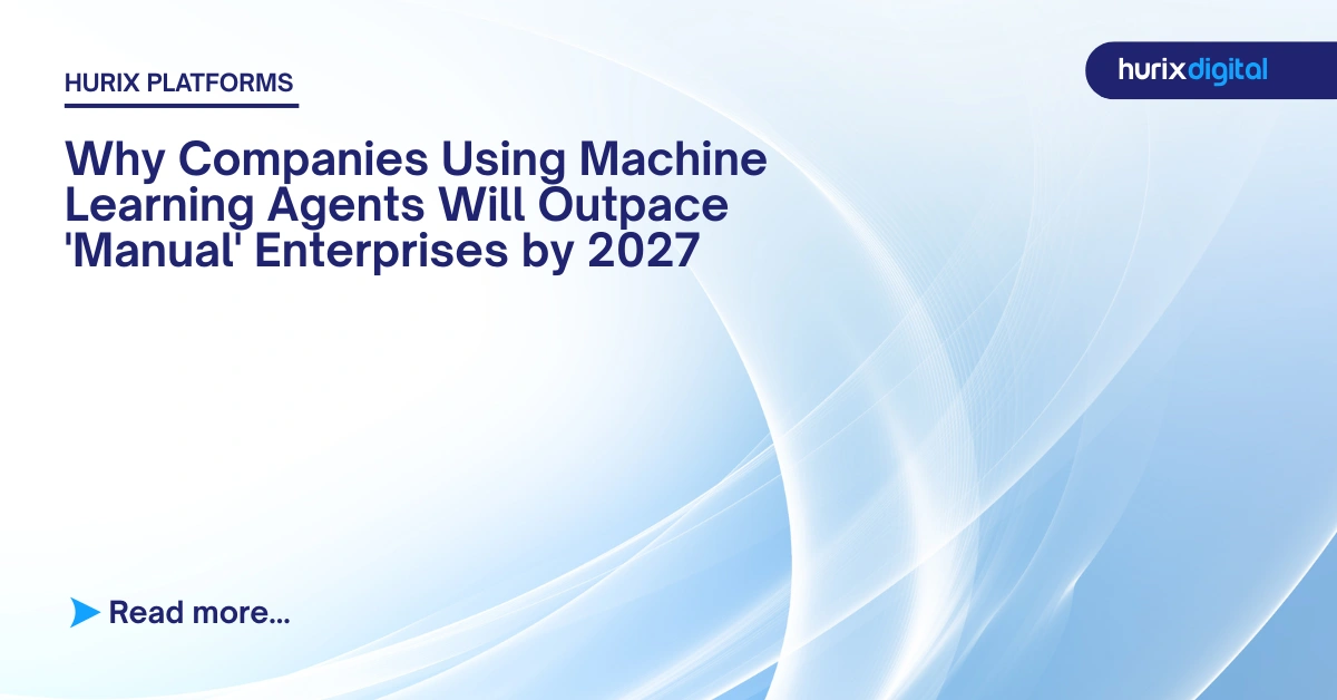 Why Companies Using Machine Learning Agents Will Outpace ‘Manual’ Enterprises by 2027
