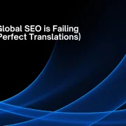 Why Your Global SEO Is Failing -Even with Perfect Translations